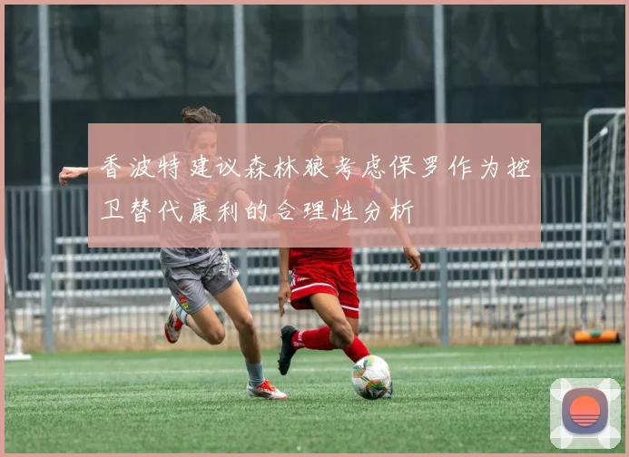 香波特建议森林狼考虑保罗作为控卫替代康利的合理性分析